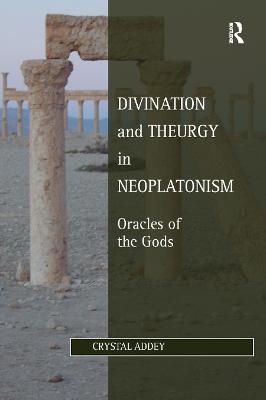 Divination and Theurgy in Neoplatonism - Crystal Addey