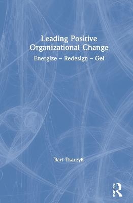 Leading Positive Organizational Change - Bart Tkaczyk