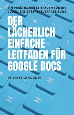 Der lächerlich einfache Leitfaden für Google Docs - Scott La Counte