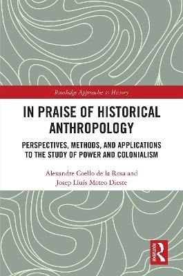 In Praise of Historical Anthropology - Alexandre Coello De La Rosa, Josep Lluís Mateo Dieste