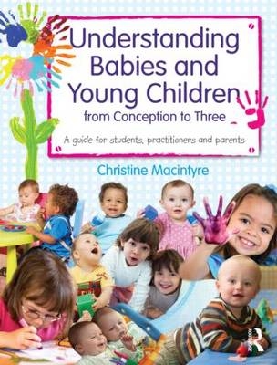 Understanding Babies and Young Children from Conception to Three -  Christine Macintyre