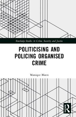 Politicising and Policing Organised Crime - Monique Mann