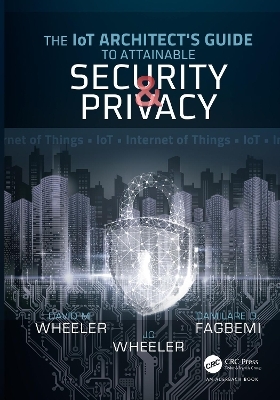 The IoT Architect's Guide to Attainable Security and Privacy - Damilare D. Fagbemi, David Wheeler, JC Wheeler