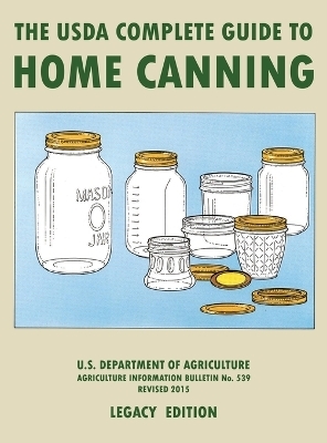 The USDA Complete Guide To Home Canning (Legacy Edition) -  U S Dept of Agriculture