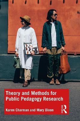 Theory and Methods for Public Pedagogy Research - Karen Charman, Mary Dixon