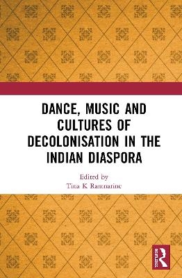 Dance, Music and Cultures of Decolonisation in the Indian Diaspora - 