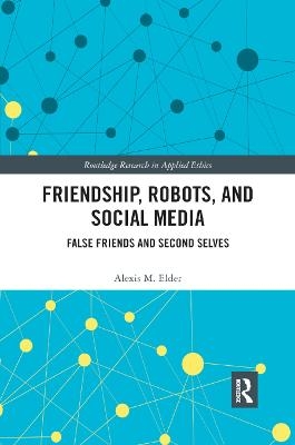 Friendship, Robots, and Social Media - Alexis M. Elder