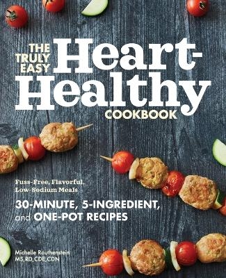 The Truly Easy Heart-Healthy Cookbook - Michelle Routhenstein MS RD CDE CDN