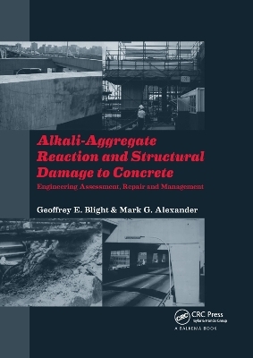 Alkali-Aggregate Reaction and Structural Damage to Concrete - Geoffrey E. Blight, Mark G Alexander