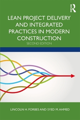 Lean Project Delivery and Integrated Practices in Modern Construction - Lincoln H. Forbes, Syed M. Ahmed