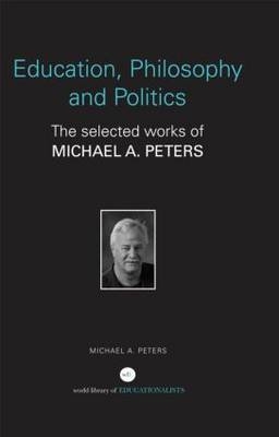 Education, Philosophy and Politics -  Michael A. Peters