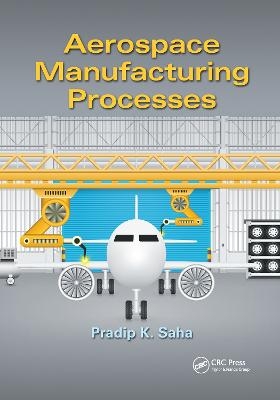 Aerospace Manufacturing Processes - Pradip K. Saha