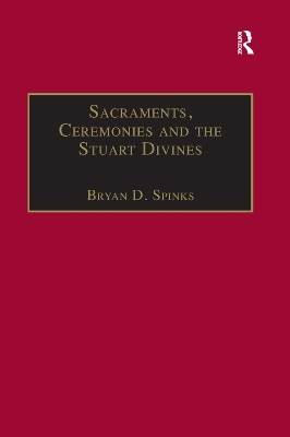 Sacraments, Ceremonies and the Stuart Divines - Bryan D. Spinks