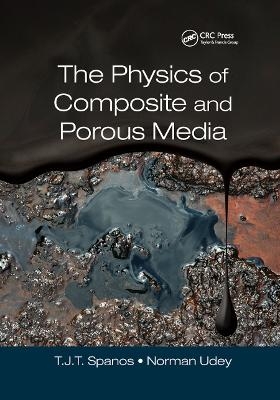 The Physics of Composite and Porous Media - T. J. T. (Tim) Spanos, Norman Udey