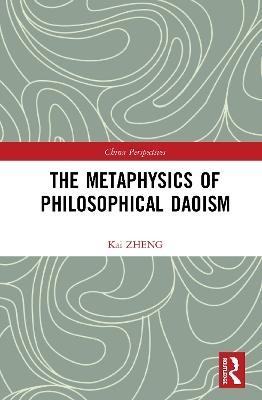 The Metaphysics of Philosophical Daoism - Kai Zheng