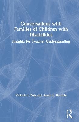 Conversations with Families of Children with Disabilities - Victoria I. Puig, Susan L. Recchia