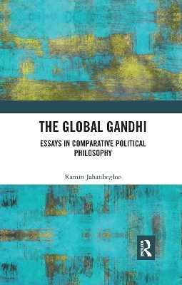 The Global Gandhi - Ramin Jahanbegloo