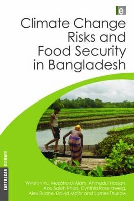 Climate Change Risks and Food Security in Bangladesh -  Mozaharul Alam,  Ahmadul Hassan,  Abu Saleh Khan,  David Major,  Cynthia Rosenzweig,  Alex Ruane,  James Thurlow,  Winston Yu