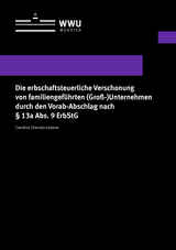 Die erbschaftsteuerliche Verschonung von familiengeführten (Groß-)Unternehmen durch den Vorab-Abschlag nach § 13a Abs. 9 ErbStG - Caroline Diandra Lederer