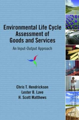 Environmental Life Cycle Assessment of Goods and Services -  Chris T. Hendrickson,  Lester B. Lave,  H. Scott Matthews