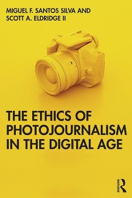 The Ethics of Photojournalism in the Digital Age - Miguel Franquet Santos Silva, Scott Eldridge II