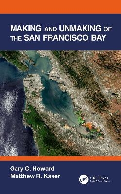 Making and Unmaking of the San Francisco Bay - Gary C. Howard, Matthew R. Kaser