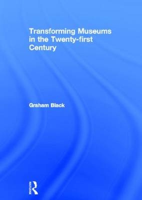 Transforming Museums in the Twenty-first Century -  Graham Black