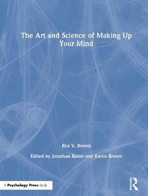 The Art and Science of Making Up Your Mind - Rex V. Brown