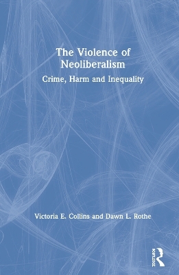 The Violence of Neoliberalism - Victoria Collins, Dawn Rothe