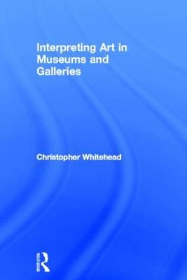 Interpreting Art in Museums and Galleries - UK) Whitehead Christopher (University of Newcastle-upon-Tyne