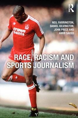 Race, Racism and Sports Journalism -  Neil Farrington,  Daniel Kilvington,  John Price,  Amir Saeed