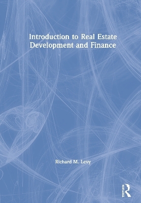 Introduction to Real Estate Development and Finance - Richard M. Levy