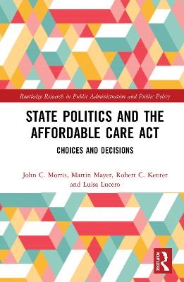 State Politics and the Affordable Care Act - John C. Morris, Martin K. Mayer, Robert C. Kenter, Luisa M. Lucero