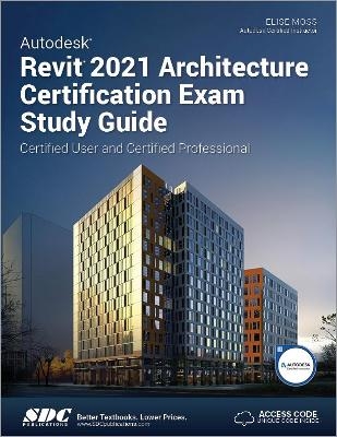 Autodesk Revit 2021 Architecture Certification Exam Study Guide - Elise Moss