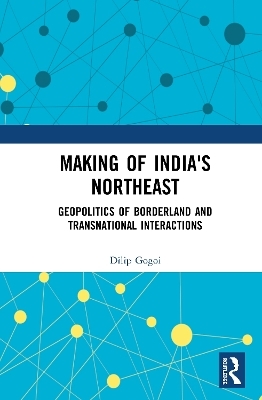 Making of India's Northeast - Dilip Gogoi