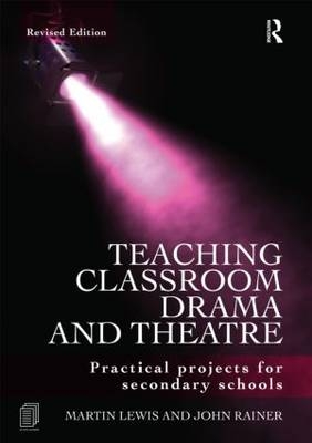 Teaching Classroom Drama and Theatre -  Martin Lewis,  John Rainer