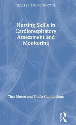 Nursing Skills in Cardiorespiratory Assessment and Monitoring - Tina Moore, Sheila Cunningham