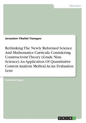 Rethinking The Newly Reformed Science And Mathematics Curricula Considering Constructivist Theory (Grade Nine Science). An Application Of Quantitative Content Analysis Method As An Evaluation Lens - Jerusalem Yibeltal Yizengaw