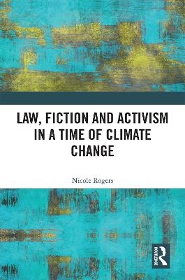 Law, Fiction and Activism in a Time of Climate Change - Nicole Rogers