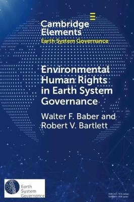 Environmental Human Rights in Earth System Governance - Walter F. Baber, Robert V. Bartlett