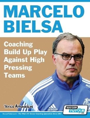 Marcelo Bielsa - Coaching Build Up Play Against High Pressing Teams - Athanasios Terzis