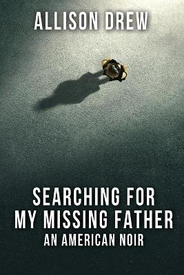 Searching for my Missing Father - Allison Drew