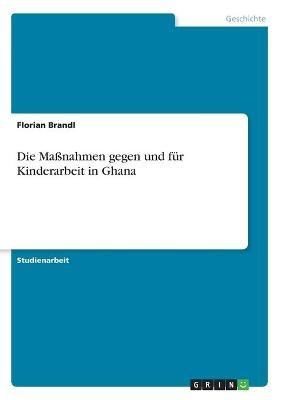 Die MaÃnahmen gegen und fÃ¼r Kinderarbeit in Ghana - Florian Brandl