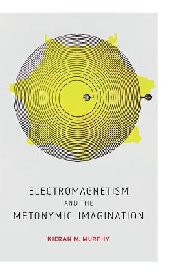 Electromagnetism and the Metonymic Imagination - Kieran M. Murphy