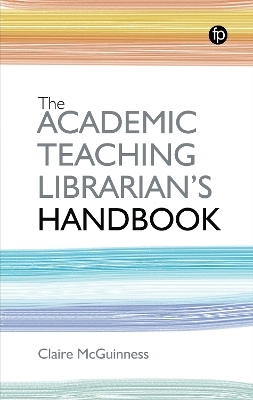 The Academic Teaching Librarian's Handbook - Claire McGuinness