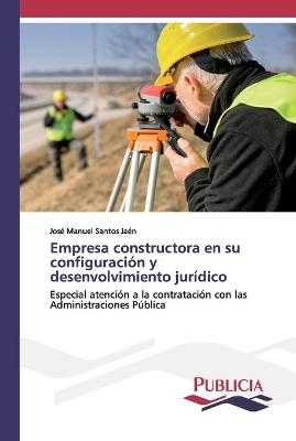 Empresa constructora en su configuración y desenvolvimiento jurídico - José Manuel Santos Jaén