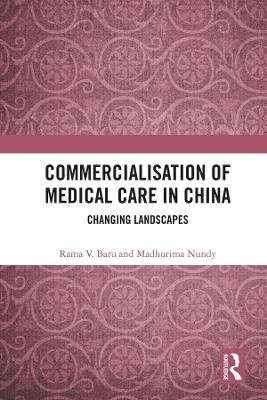 Commercialisation of Medical Care in China - Rama V. Baru, Madhurima Nundy