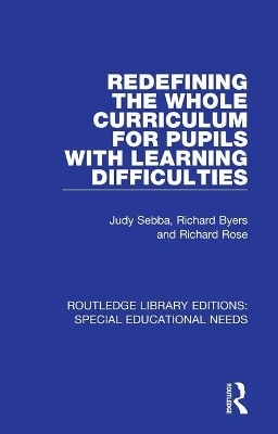 Redefining the Whole Curriculum for Pupils with Learning Difficulties - Judy Sebba, Richard Byers, Richard Rose