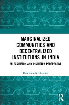 Marginalized Communities and Decentralized Institutions in India - Bala Ramulu Chinnala