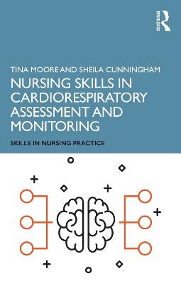 Nursing Skills in Cardiorespiratory Assessment and Monitoring - Tina Moore, Sheila Cunningham